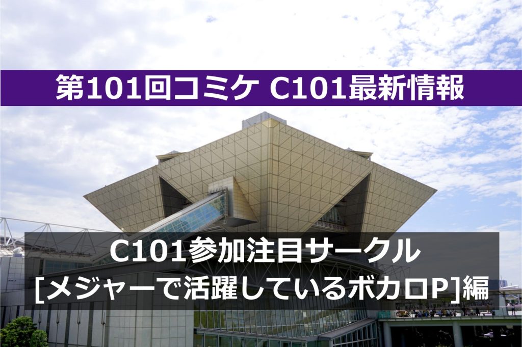 コミケPlus編集部が選ぶC101注目サークル! 「メジャーで活躍しているボカロP」編