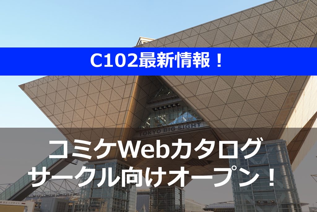 C102（夏コミ）「コミケWebカタログ サークル向け」がオープン！－23年4月17日より サークル情報の更新開始