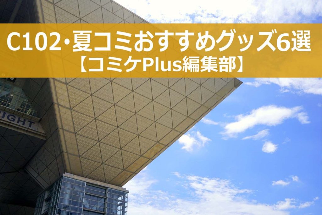 【開幕直前】C102・夏コミで役立つおすすめグッズ6選－コミケPlus編集部