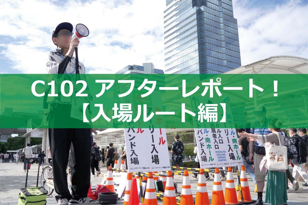 C102アフターレポート！【入場ルート編】