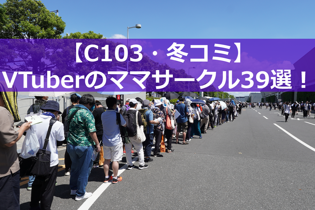 【C103・コミケ】超人気VTuberの冬コミママサークル39選！ー ホロライブ、にじさんじ、あおぎり高校など