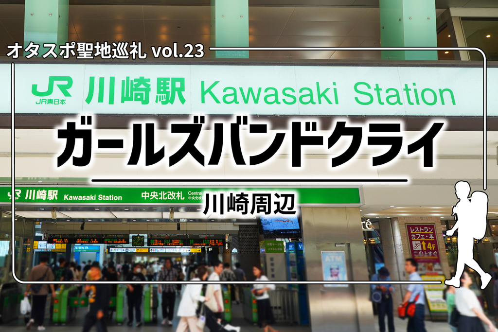 【更新】【聖地巡礼】第23回24年4月スタートの春アニメ『ガールズバンドクライ』（通称：ガルクラ）– 川崎周辺を探訪！