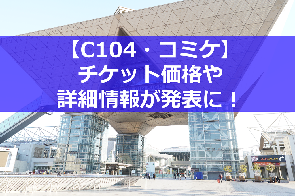 【速報】第104回コミケ(C104)夏コミのチケット価格や発売日が発表に!