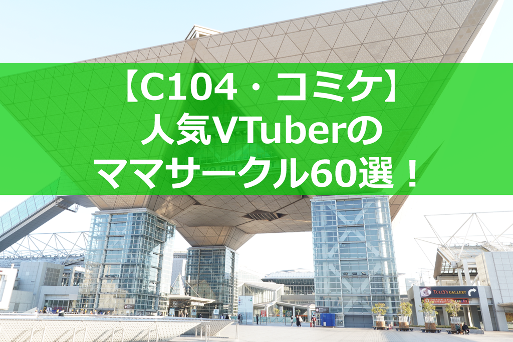 【C104】夏コミに参加する人気VTuberのママサークル60選！ー ホロライブ、にじさんじ、あおぎり高校など