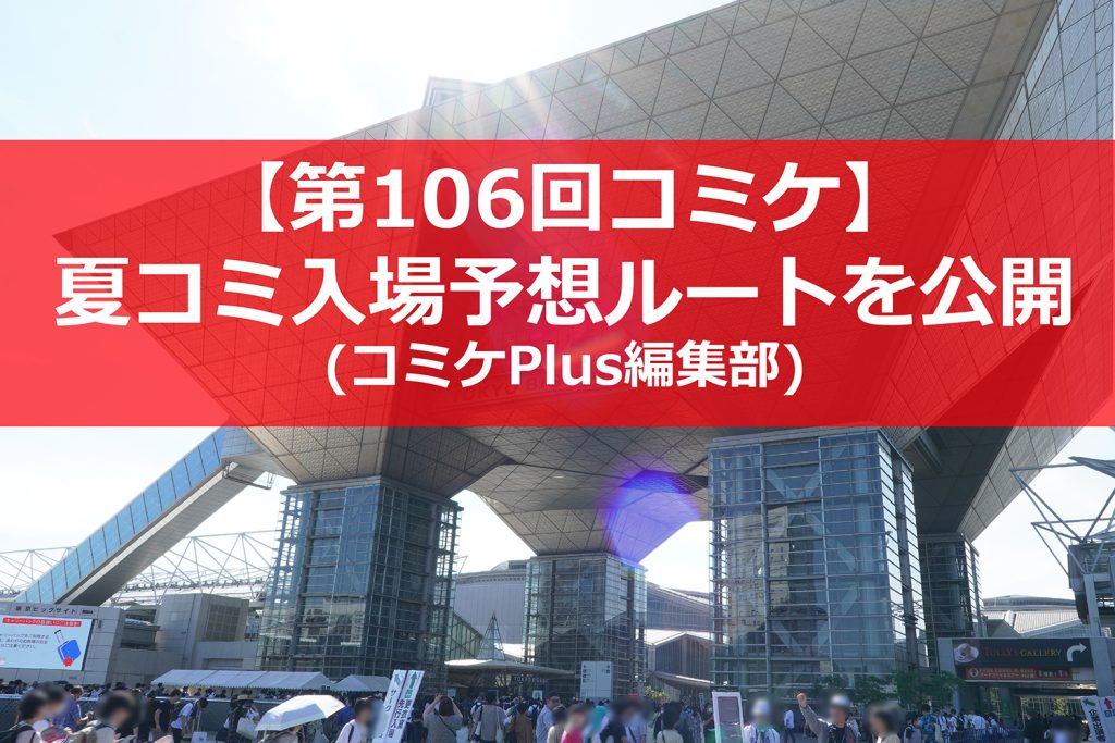 【更新】第106回コミケ(C106・夏コミ)入場予想ルートを公開【コミケPlus編集部】